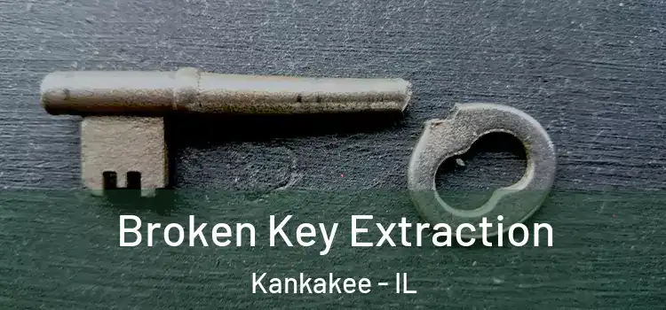  Broken Key Extraction Kankakee - IL