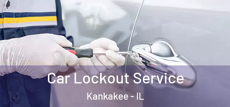 Car Lockout Service Kankakee - IL