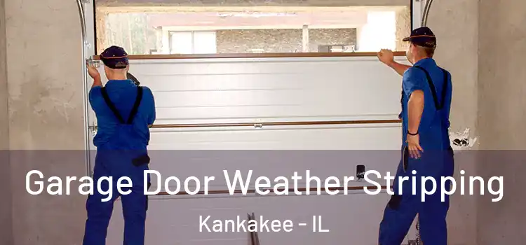  Garage Door Weather Stripping Kankakee - IL
